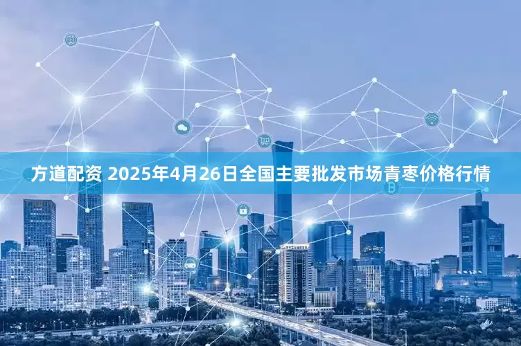 方道配资 2025年4月26日全国主要批发市场青枣价格行情