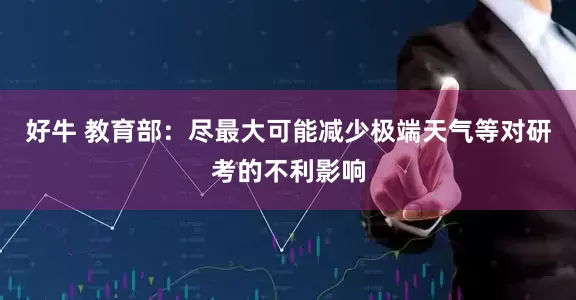 好牛 教育部：尽最大可能减少极端天气等对研考的不利影响